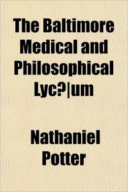 The Baltimore Medical and Philosophical Lyc&aeligum: V. 1 1811 Author Unknown