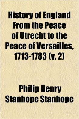History of England from the Peace of Utrecht to the Peace of Versailles, 1713-1783 (V. 2)