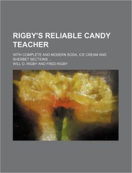 Rigby's Reliable Candy Teacher With Complete and Modern Soda, Ice Cream and Sherbet Sections Will O. Rigby