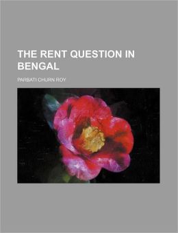 The Rent Question in Bengal Parbati Churn Roy