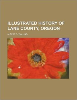 Illustrated History of Lane County, Oregon Albert G. Walling