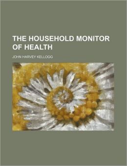 The Household Monitor of Health John Harvey Kellogg