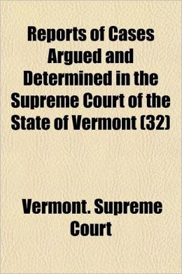 Reports of Cases Argued and Determined in the Supreme Court of the State of Vermont Volume 32