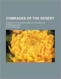 Comrades of the Desert; Stories of the Adventures of Four Boys in Sagebrush Land