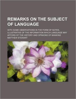 Remarks on the Subject of Language; With Some Observations in the Form of Notes, Illustrative of the Information Which Language May Afford of the Hist