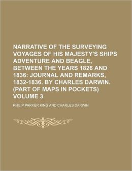 Narrative of the Surveying Voyages of His Majesty's Ships Adventure and Beagle, Between the Years 1826 and 1836; Journal and Remarks, 1832-1836. by Ch