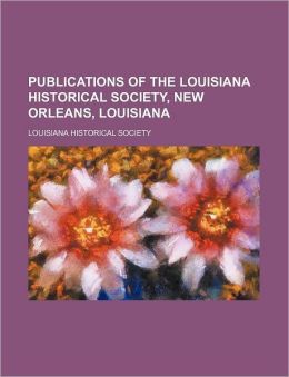 Publications of the Louisiana Historical Society, New Orleans, Louisiana (1-2) Louisiana Historical Society