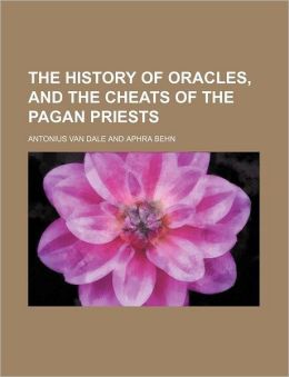 The History of Oracles, and the Cheats of the Pagan Priests Aphra Behn and Antonius Van Dale