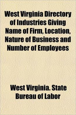 West Virginia Directory of Industries Giving Name of Firm, Location, Nature of Business and Number of Employees