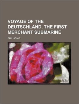 Voyage of the Deutschland, the First Merchant Submarine (Volume 592)