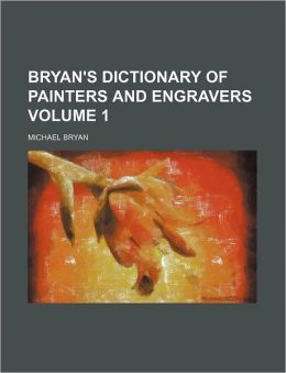 Bryan's Dictionary of Painters and Engravers Volume 1