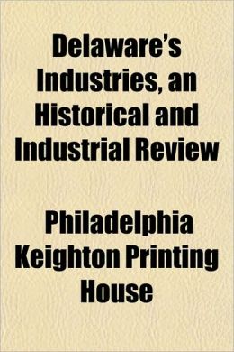 Delaware's industries, an historical and industrial review Philadelphia Keighton Printing House
