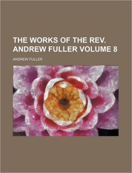 The Works of the REV. Andrew Fuller Volume 8