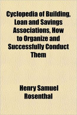 Building, loan and savings association, how to organize and sucessfully conduct them .. Henry S Rosenthal