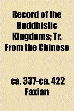Record Of The Buddhistic Kingdoms: Tr. From The Chinese ca. 337-ca. 422 Faxian