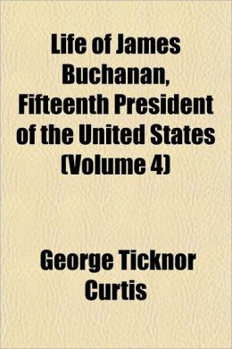 Life of James Buchanan, Fifteenth President of the United States (Volume 4)