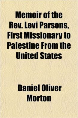 Memoir of the REV. Levi Parsons, First Missionary to Palestine from the United States