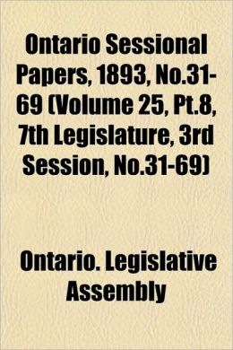 Ontario Sessional Papers, 1893, No.31-69 ONTARIO. LEGISLATIVE ASSEMBLY