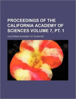 Proceedings of the California Academy of Sciences Volume 7, PT. 1