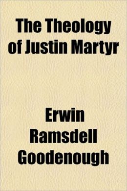 The Theology of Justin Martyr the Theology of Justin Martyr