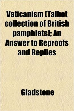 Vaticanism (Talbot Collection of British Pamphlets); An Answer to Reproofs and Replies