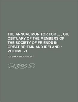 The Annual Monitor for ... , Or, Obituary of the Members of the Society of Friends in Great Britain and Ireland, Issue 47 Joseph Joshua Green