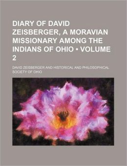 Diary of David Zeisberger: A Moravian Missionary Among the Indians of Ohio Zeisberger David