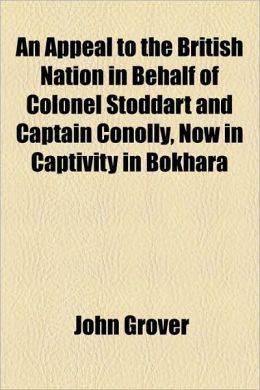 An Appeal to the British Nation in Behalf of Colonel Stoddart and Captain Conolly, Now in Captivity in Bokhara