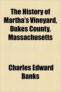 The history of Martha's Vineyard, Dukes County, Massachusetts Charles Edward Banks