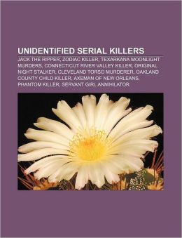 Unidentified serial killers: Jack the Ripper, Zodiac Killer, Texarkana Moonlight Murders, Connecticut River Valley Killer