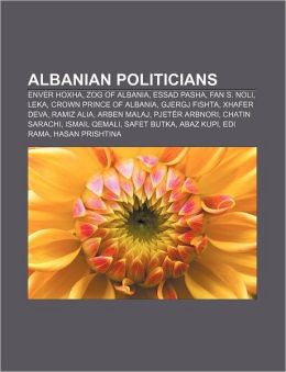 Albanian politicians: Enver Hoxha, Zog of Albania, Essad Pasha, Fan S. Noli, Leka, Crown Prince of Albania, Gjergj Fishta, Xhafer Deva Source: Wikipedia