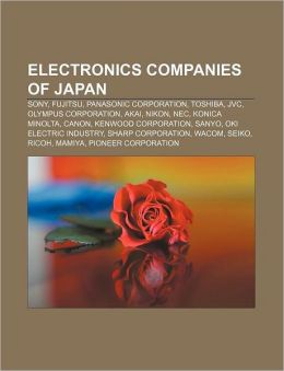 Electronics companies of Japan: Sony, Fujitsu, Panasonic Corporation, Toshiba, JVC, Olympus Corporation, Akai, Nikon, NEC, Konica Minolta Source: Wikipedia