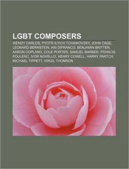 LGBT composers: Wendy Carlos, Pyotr Ilyich Tchaikovsky, John Cage, Leonard Bernstein, Ani DiFranco, Benjamin Britten, Aaron Copland Source: Wikipedia