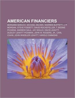 American financiers: Bernard Baruch, Michael Milken, Warren Buffett, J. P. Morgan, Steve Fossett, David Rockefeller, T. Boone Pickens Source: Wikipedia