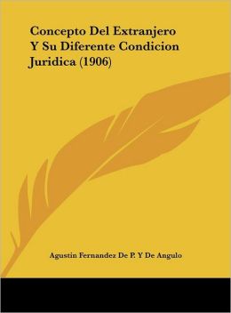 Concepto del Extranjero y Su Diferente Condicion Juridica (1906)