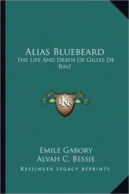 Alias Bluebeard: The Life And Death Of Gilles De Raiz