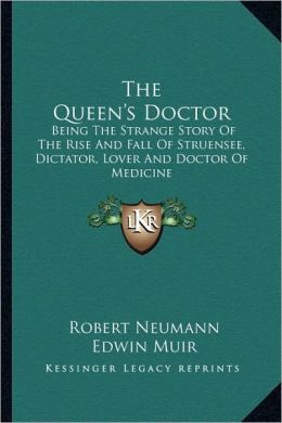 The Queen's Doctor: Being The Strange Story Of The Rise And Fall Of Struensee, Dictator, Lover And Doctor Of Medicine