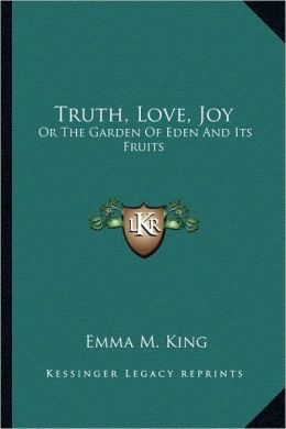 Truth, Love, Joy: Or The Garden Of Eden And Its Fruits