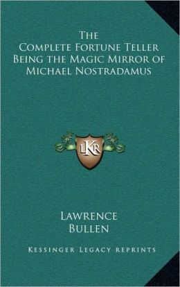 The Complete Fortune Teller Being the Magic Mirror of Michael Nostradamus
