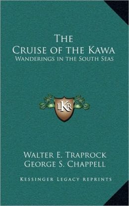 The Cruise of the Kawa: Wanderings in the South Seas [1921 ] George S. (George Shepard) Chappell