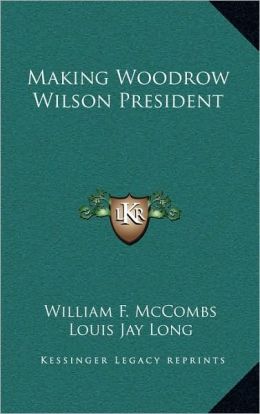 Making Woodrow Wilson President