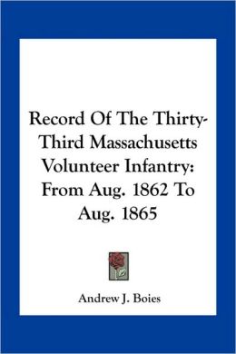 Record Of The Thirty-Third Massachusetts Volunteer Infantry: From Aug. 1862 To Aug. 1865