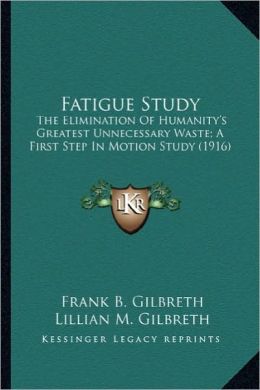 Fatigue Study: The Elimination of Humanity's Greatest Unnecessary Waste; A the Elimination of Humanity's Greatest Unnecessary Waste;