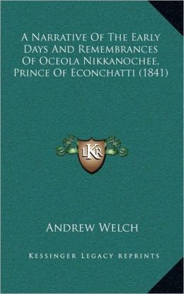 A Narrative Of The Early Days And Remembrances Of Oceola Nikkanochee, Prince Of Econchatti (1841)
