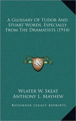 A Glossary Of Tudor And Stuart Words, Especially From The Dramatists (1914)