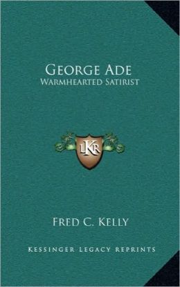 George Ade: Warmhearted Satirist