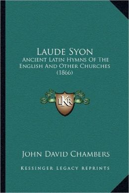 Laude Syon: Ancient Latin Hymns Of The English And Other Churches (1866)