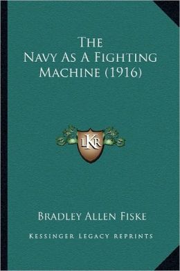 The Navy As A Fighting Machine (1916) Bradley A. Fiske