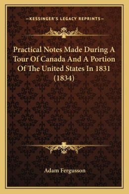 Practical Notes Made During A Tour Of Canada And A Portion Of The United States In 1831 (1834)