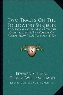 Two Tracts On The Following Subjects: Additional Observations On The Greek Accents, The Voyage Of Aeneas From Troy To Italy (1773)